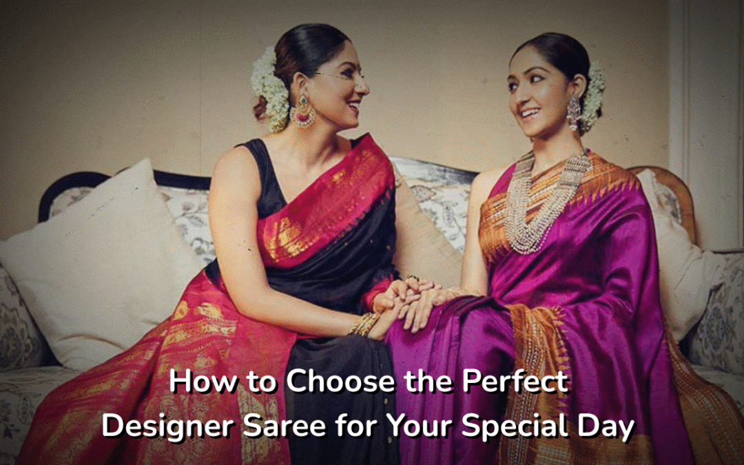How to Choose the Perfect Designer Saree for Your Special Day